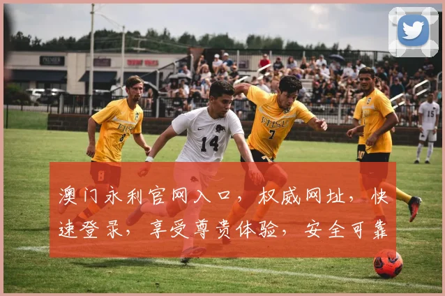 澳门永利官网入口，权威网址，快速登录，享受尊贵体验，安全可靠，不容错过，立即访问